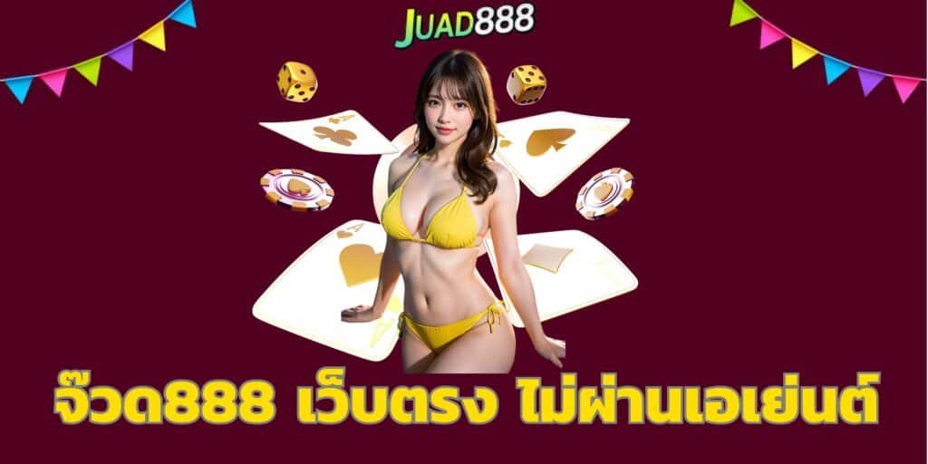 จ๊วด888 เว็บตรง ไม่ผ่านเอเย่นต์